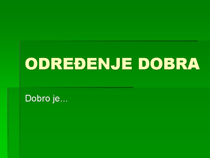 ODREĐENJE DOBRA Dobro je. . . 