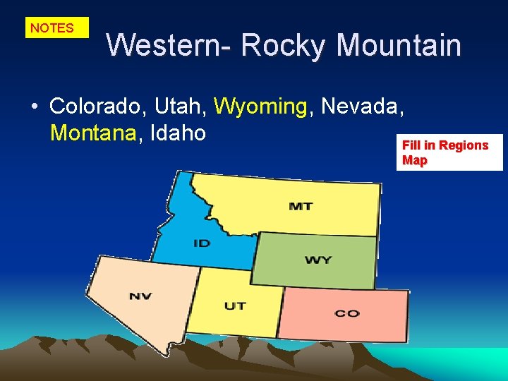NOTES Western- Rocky Mountain • Colorado, Utah, Wyoming, Nevada, Montana, Idaho Fill in Regions