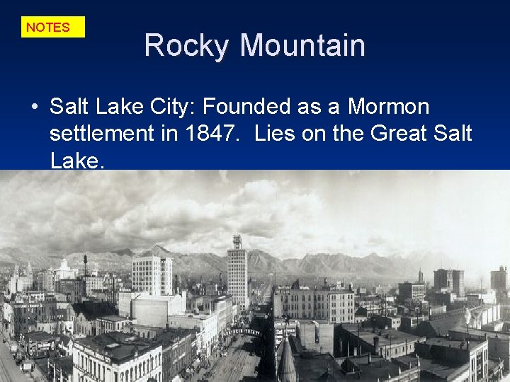 NOTES Rocky Mountain • Salt Lake City: Founded as a Mormon settlement in 1847.