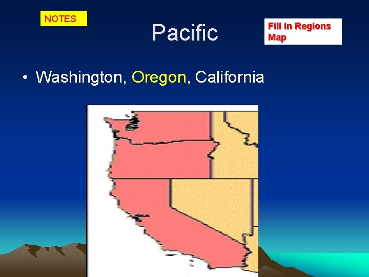 NOTES Pacific • Washington, Oregon, California Fill in Regions Map 