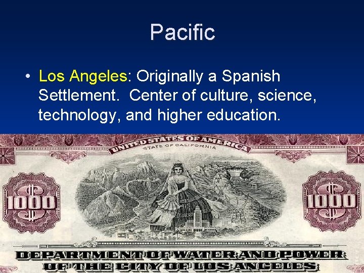 Pacific • Los Angeles: Originally a Spanish Settlement. Center of culture, science, technology, and