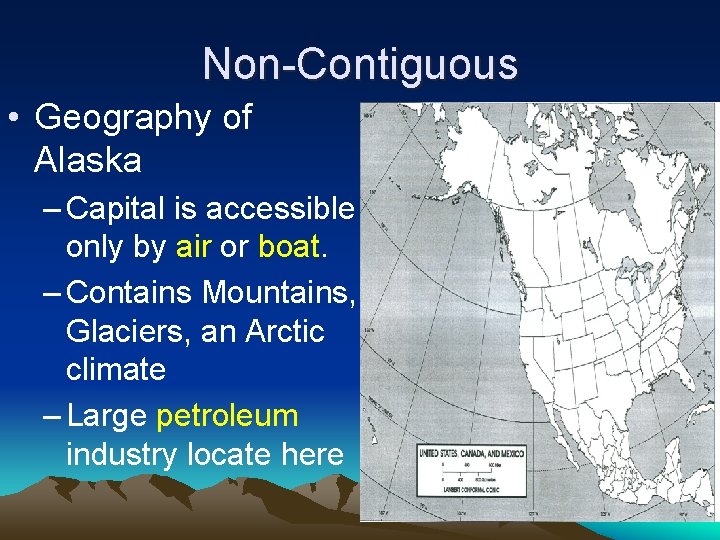 Non-Contiguous • Geography of Alaska – Capital is accessible only by air or boat.