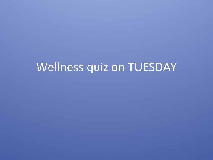 Wellness quiz on TUESDAY 