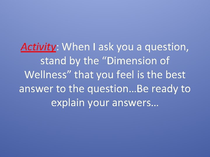 Activity: When I ask you a question, stand by the “Dimension of Wellness” that