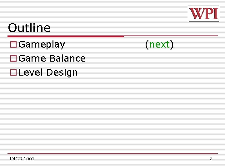 Outline o Gameplay (next) o Game Balance o Level Design IMGD 1001 2 