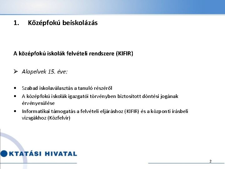 1. Középfokú beiskolázás A középfokú iskolák felvételi rendszere (KIFIR) Ø Alapelvek 15. éve: •