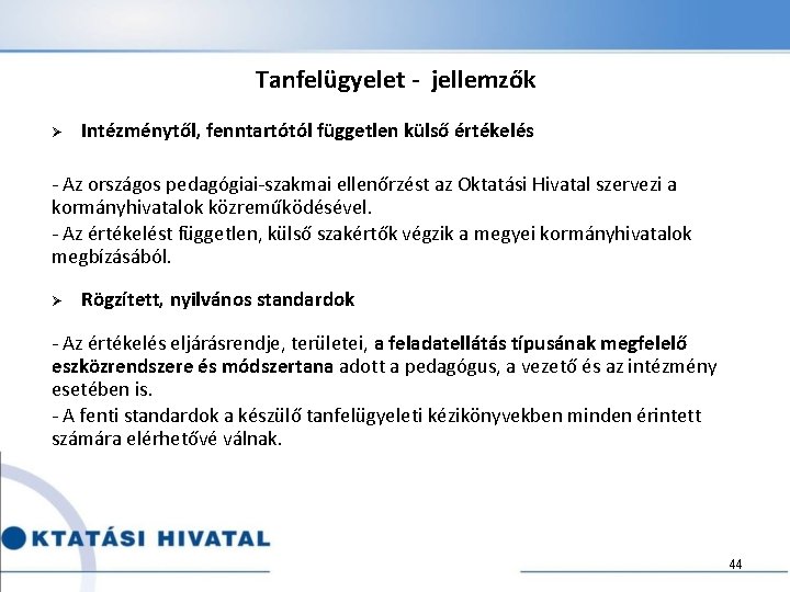 Tanfelügyelet - jellemzők Ø Intézménytől, fenntartótól független külső értékelés - Az országos pedagógiai-szakmai ellenőrzést