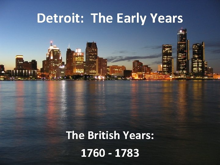 Detroit: The Early Years The British Years: 1760 - 1783 