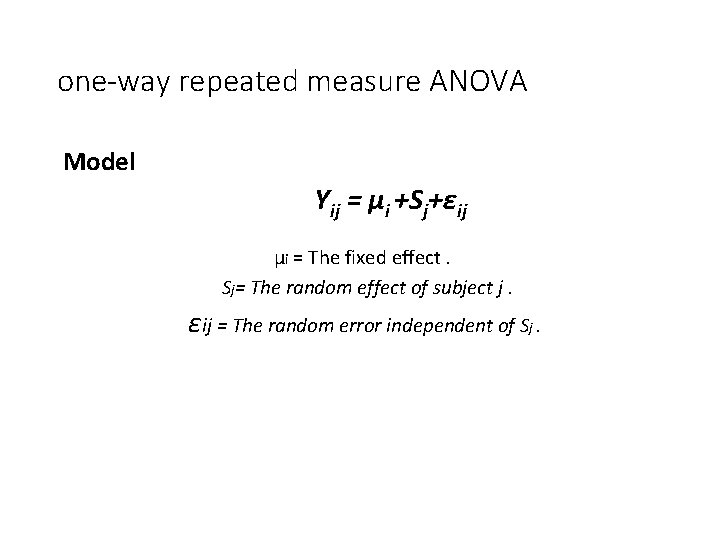 one-way repeated measure ANOVA Model Yij = μi +Sj+εij μi = The fixed effect.