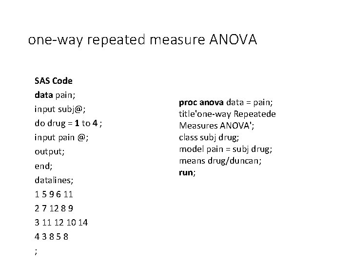 one-way repeated measure ANOVA SAS Code data pain; input subj@; do drug = 1