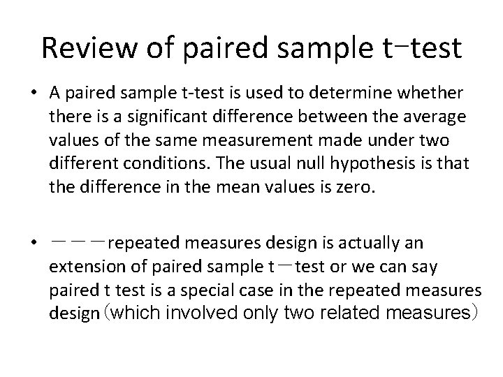 Review of paired sample t-test • A paired sample t-test is used to determine