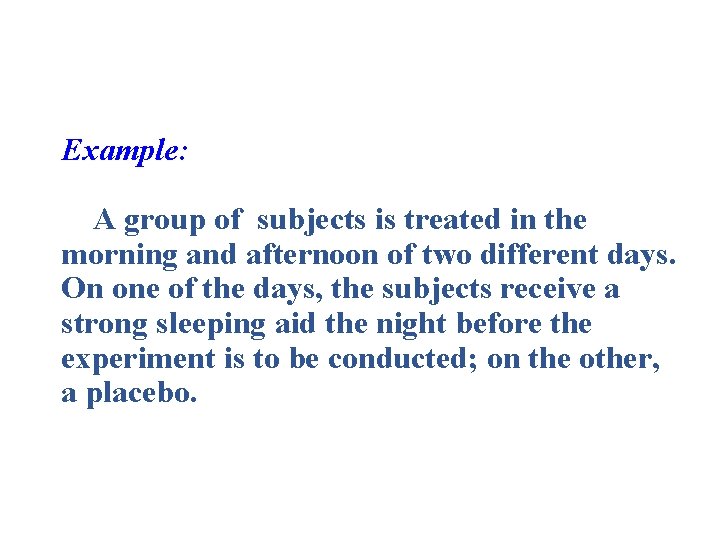Example: A group of subjects is treated in the morning and afternoon of two