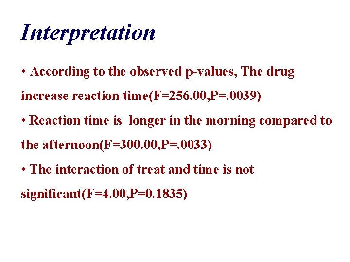 Interpretation • According to the observed p-values, The drug increase reaction time(F=256. 00, P=.