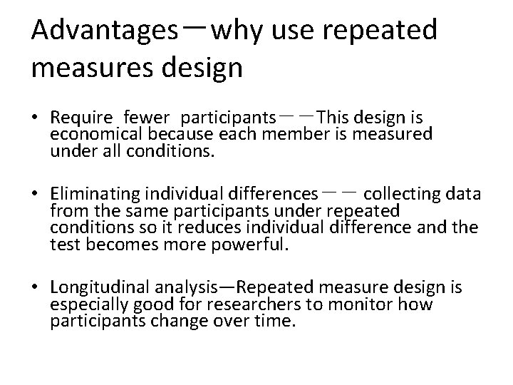 Advantages－why use repeated measures design • Require fewer participants－－This design is economical because each