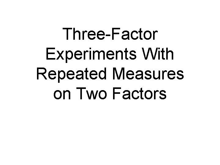 Three-Factor Experiments With Repeated Measures on Two Factors 