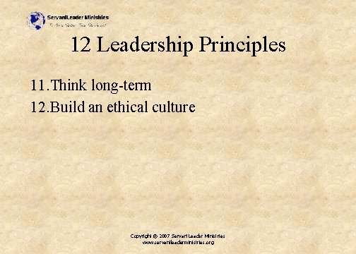 12 Leadership Principles 11. Think long-term 12. Build an ethical culture Copyright © 2007