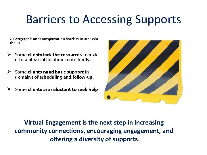 Barriers to Accessing Supports ØGeographic and transportation barriers to accessing the REC. Ø Some