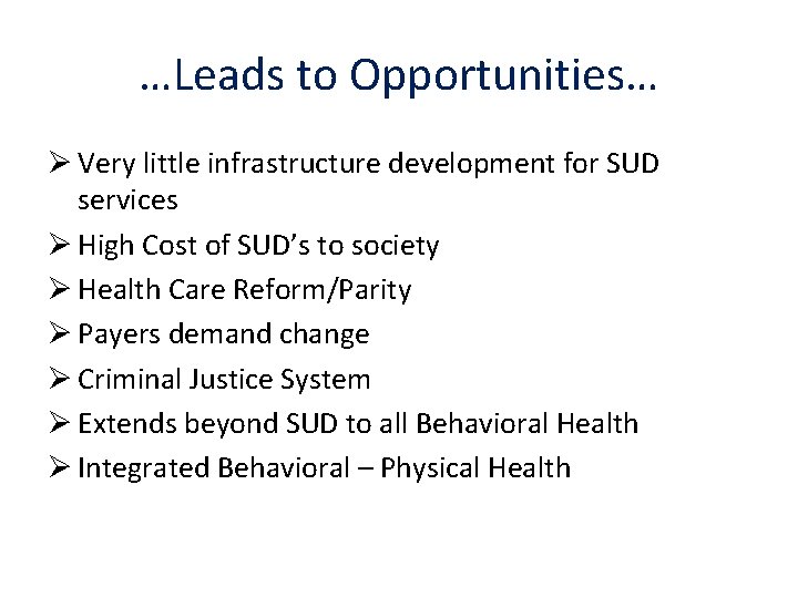 …Leads to Opportunities… Ø Very little infrastructure development for SUD services Ø High Cost
