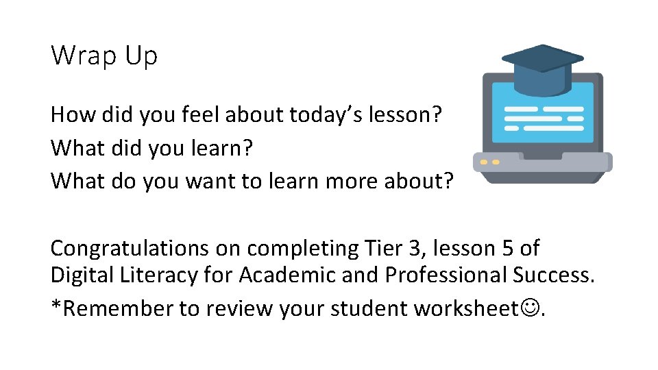 Wrap Up How did you feel about today’s lesson? What did you learn? What