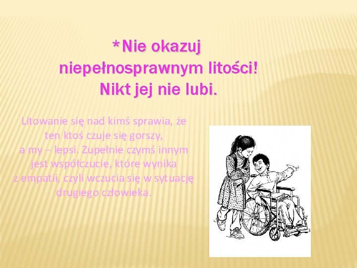 *Nie okazuj niepełnosprawnym litości! Nikt jej nie lubi. Litowanie się nad kimś sprawia, że