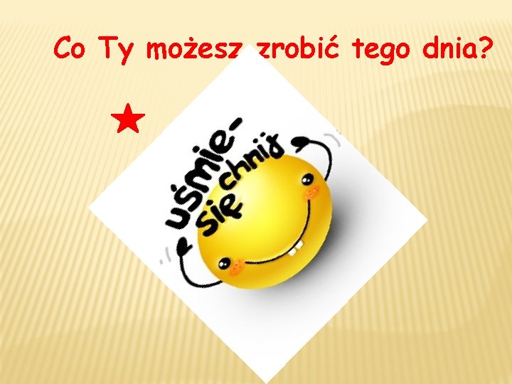 Co Ty możesz zrobić tego dnia? 