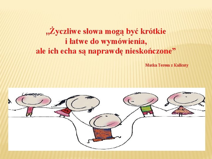 „Życzliwe słowa mogą być krótkie i łatwe do wymówienia, ale ich echa są naprawdę