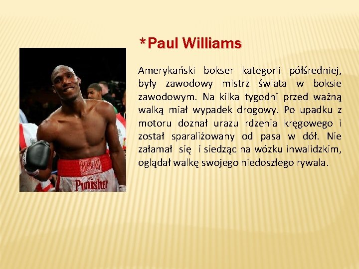 *Paul Williams Amerykański bokser kategorii półśredniej, były zawodowy mistrz świata w boksie zawodowym. Na