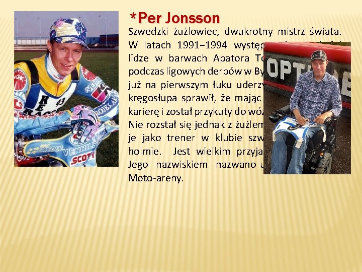 *Per Jonsson Szwedzki żużlowiec, dwukrotny mistrz świata. W latach 1991− 1994 występował w polskiej