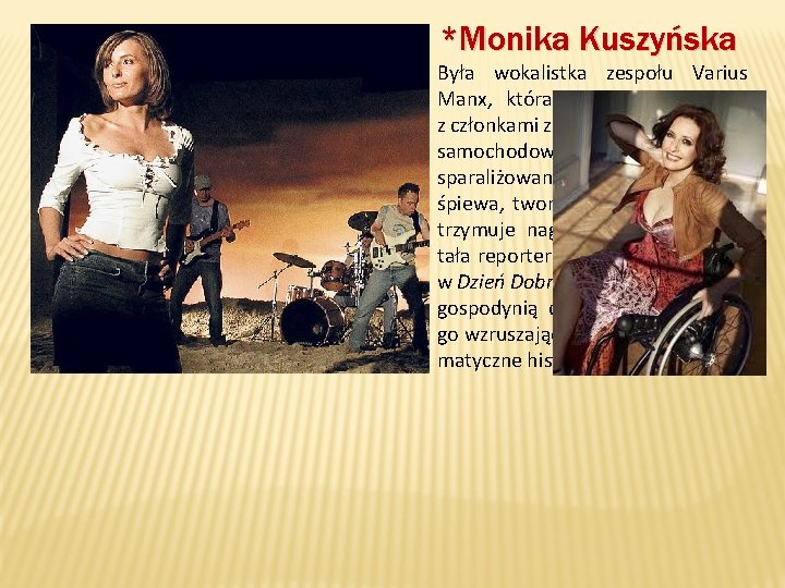 *Monika Kuszyńska Była wokalistka zespołu Varius Manx, która w 2006 roku wraz z członkami