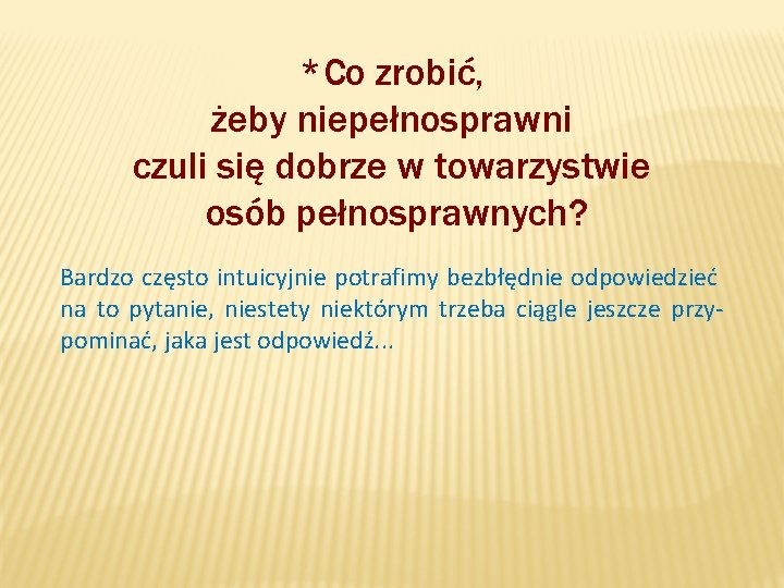 *Co zrobić, żeby niepełnosprawni czuli się dobrze w towarzystwie osób pełnosprawnych? Bardzo często intuicyjnie