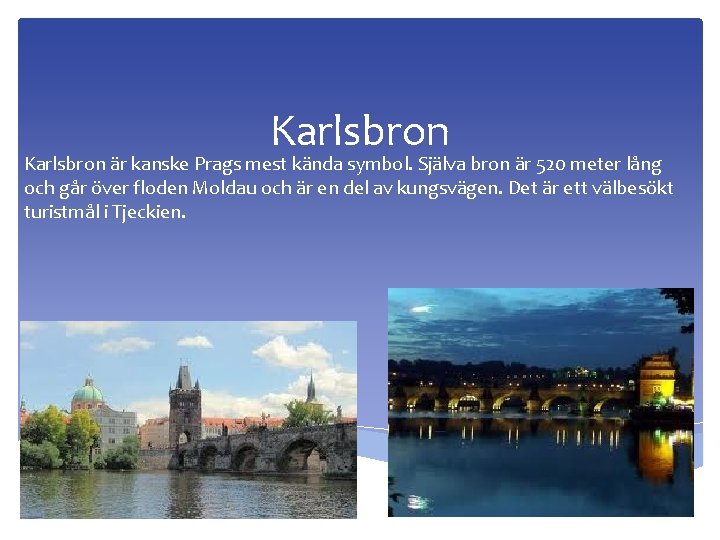 Karlsbron är kanske Prags mest kända symbol. Själva bron är 520 meter lång och