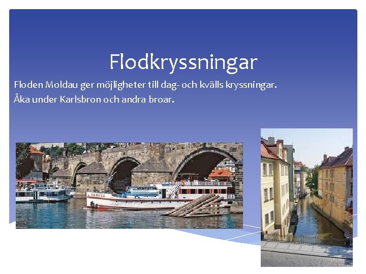 Flodkryssningar Floden Moldau ger möjligheter till dag- och kvälls kryssningar. Åka under Karlsbron och