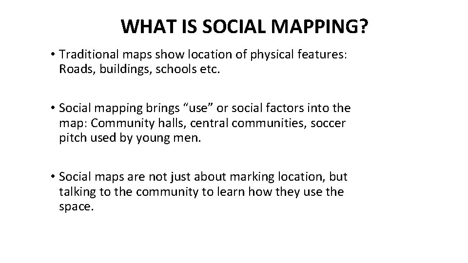 WHAT IS SOCIAL MAPPING? • Traditional maps show location of physical features: Roads, buildings,