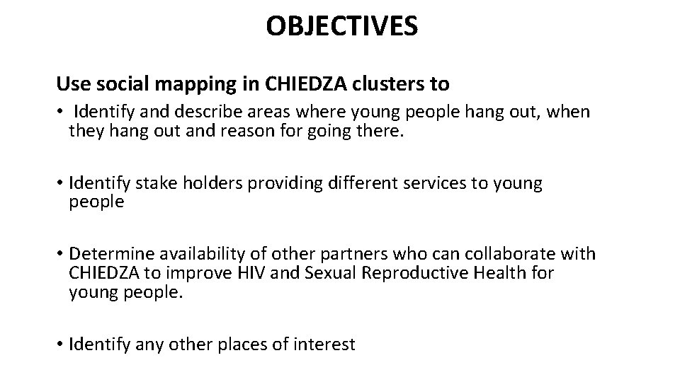 OBJECTIVES Use social mapping in CHIEDZA clusters to • Identify and describe areas where