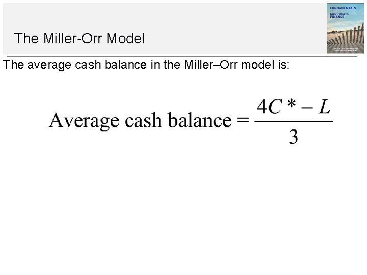 The Miller-Orr Model The average cash balance in the Miller–Orr model is: The Miller-Orr Model The average cash balance in the Miller–Orr model is: