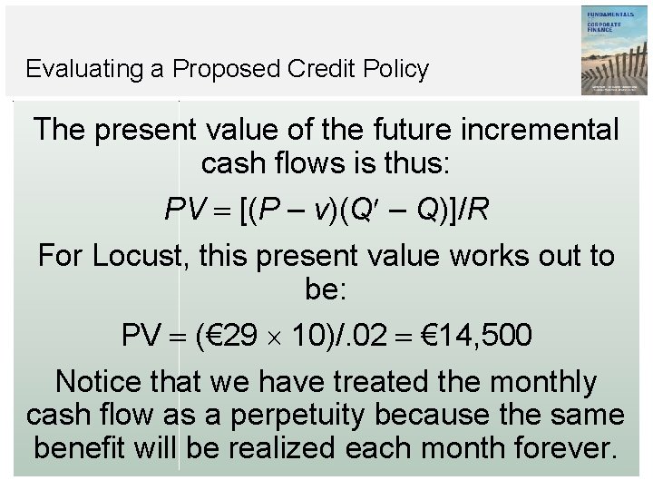 Evaluating a Proposed Credit Policy The present value of the future incremental cash flows Evaluating a Proposed Credit Policy The present value of the future incremental cash flows