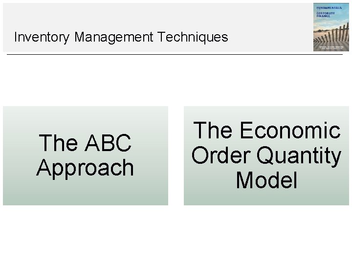 Inventory Management Techniques The ABC Approach The Economic Order Quantity Model Inventory Management Techniques The ABC Approach The Economic Order Quantity Model