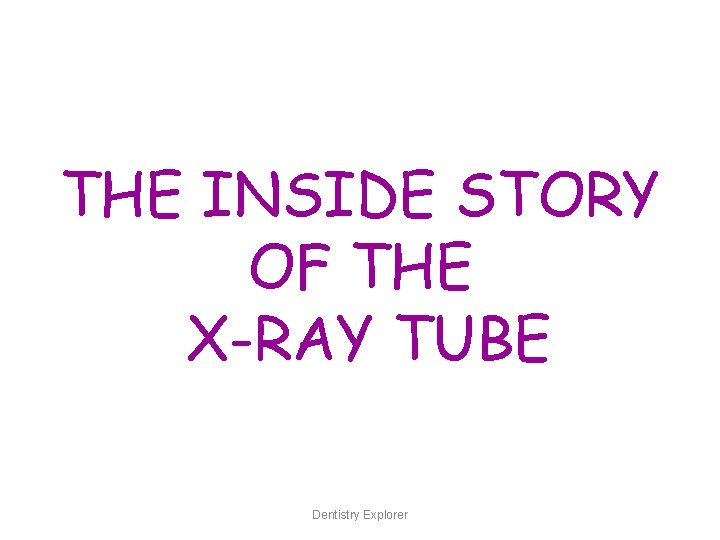 THE INSIDE STORY OF THE X-RAY TUBE Dentistry Explorer 