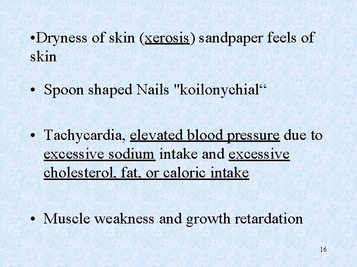  • Dryness of skin (xerosis) sandpaper feels of skin • Spoon shaped Nails