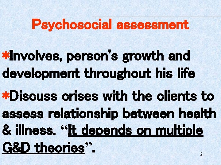 Psychosocial assessment *Involves, person's growth and development throughout his life *Discuss crises with the