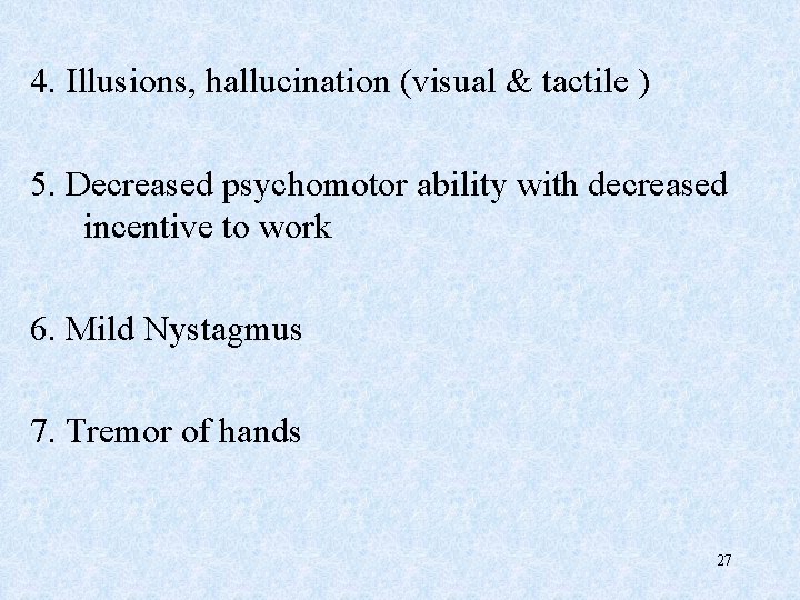 4. Illusions, hallucination (visual & tactile ) 5. Decreased psychomotor ability with decreased incentive