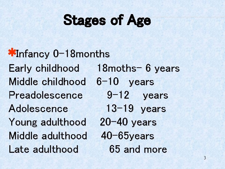 Stages of Age *Infancy 0 -18 months Early childhood 18 moths- 6 years Middle