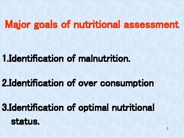 Major goals of nutritional assessment 1. Identification of malnutrition. 2. Identification of over consumption