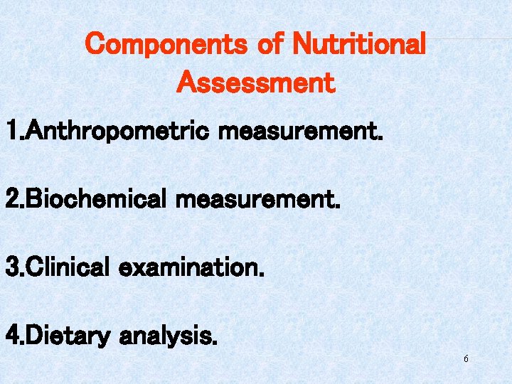 Components of Nutritional Assessment 1. Anthropometric measurement. 2. Biochemical measurement. 3. Clinical examination. 4.