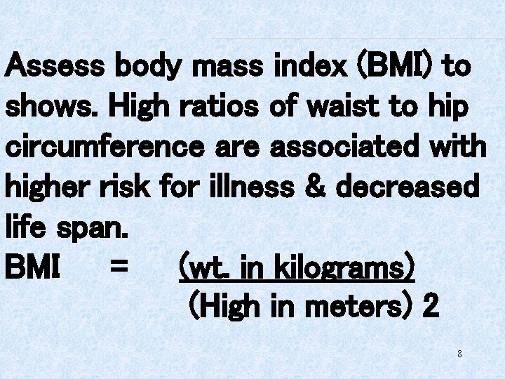 Assess body mass index (BMI) to shows. High ratios of waist to hip circumference