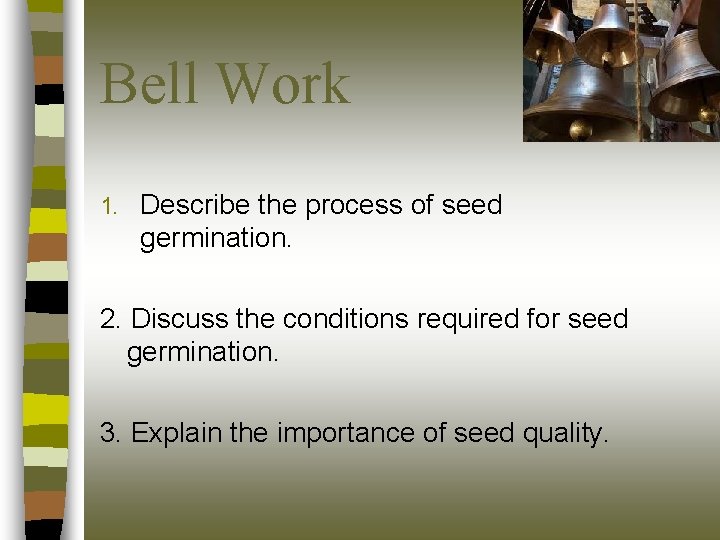 Bell Work 1. Describe the process of seed germination. 2. Discuss the conditions required