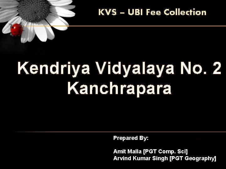 KVS – UBI Fee Collection Kendriya Vidyalaya No. 2 Kanchrapara Prepared By: Amit Malla