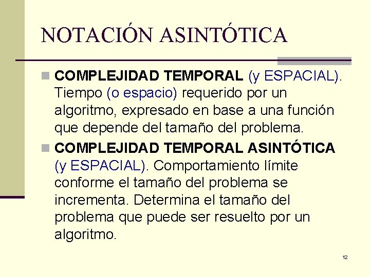 NOTACIÓN ASINTÓTICA n COMPLEJIDAD TEMPORAL (y ESPACIAL). Tiempo (o espacio) requerido por un algoritmo,