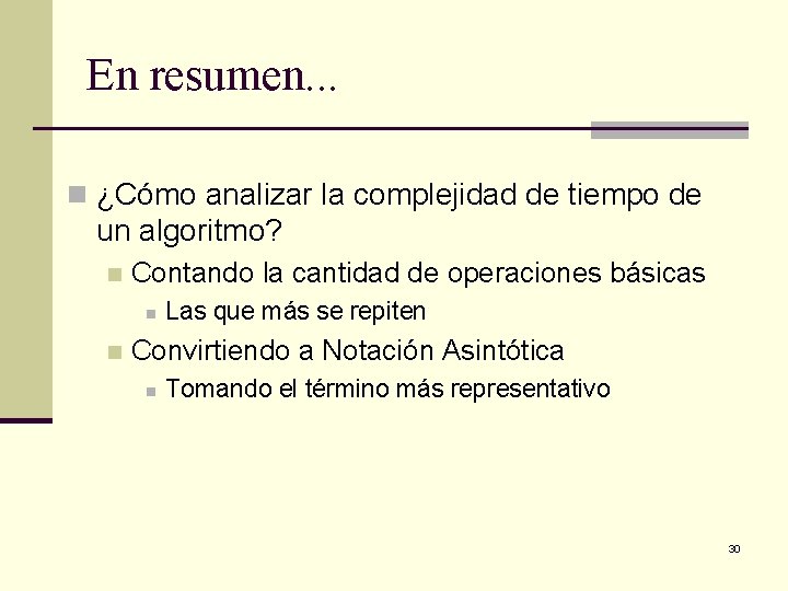 En resumen. . . n ¿Cómo analizar la complejidad de tiempo de un algoritmo?