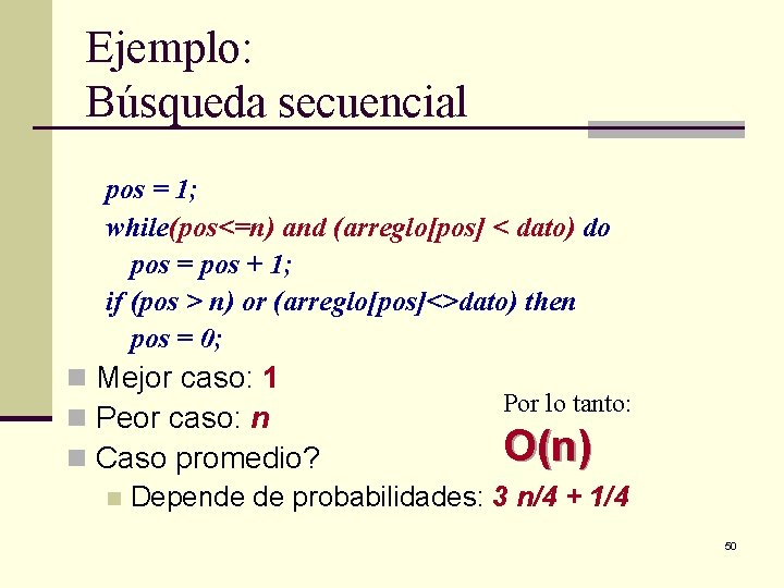 Ejemplo: Búsqueda secuencial pos = 1; while(pos<=n) and (arreglo[pos] < dato) do pos =